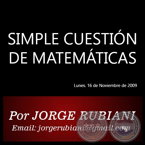 SIMPLE CUESTIÓN DE MATEMÁTICAS - Por JORGE RUBIANI - Lunes. 16 de Noviembre de 2009